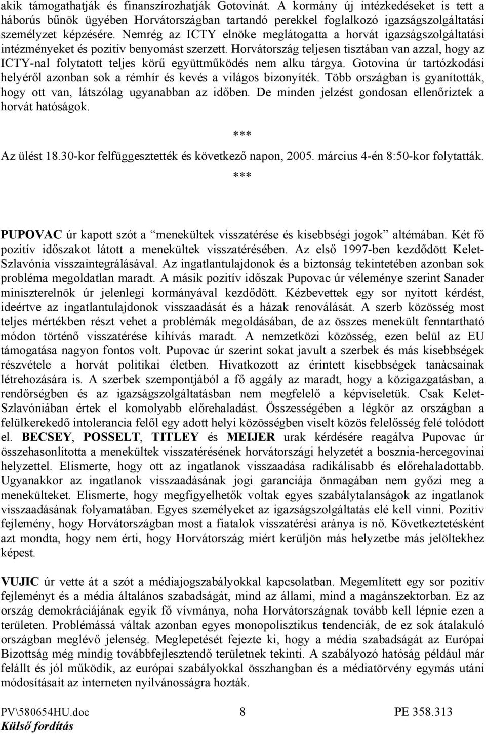 Horvátország teljesen tisztában van azzal, hogy az ICTY-nal folytatott teljes körű együttműködés nem alku tárgya. Gotovina úr tartózkodási helyéről azonban sok a rémhír és kevés a világos bizonyíték.