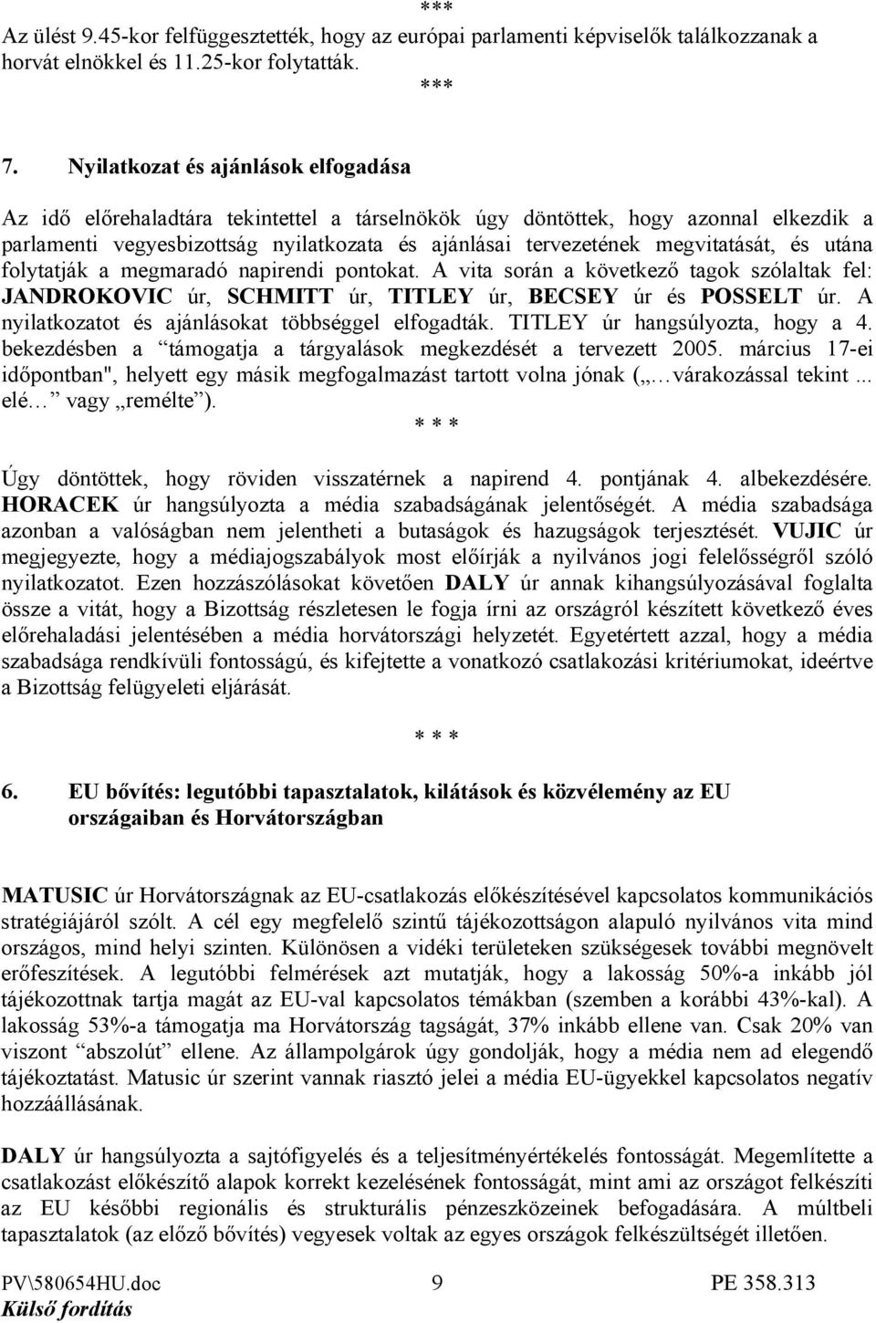 megvitatását, és utána folytatják a megmaradó napirendi pontokat. A vita során a következő tagok szólaltak fel: JANDROKOVIC úr, SCHMITT úr, TITLEY úr, BECSEY úr és POSSELT úr.