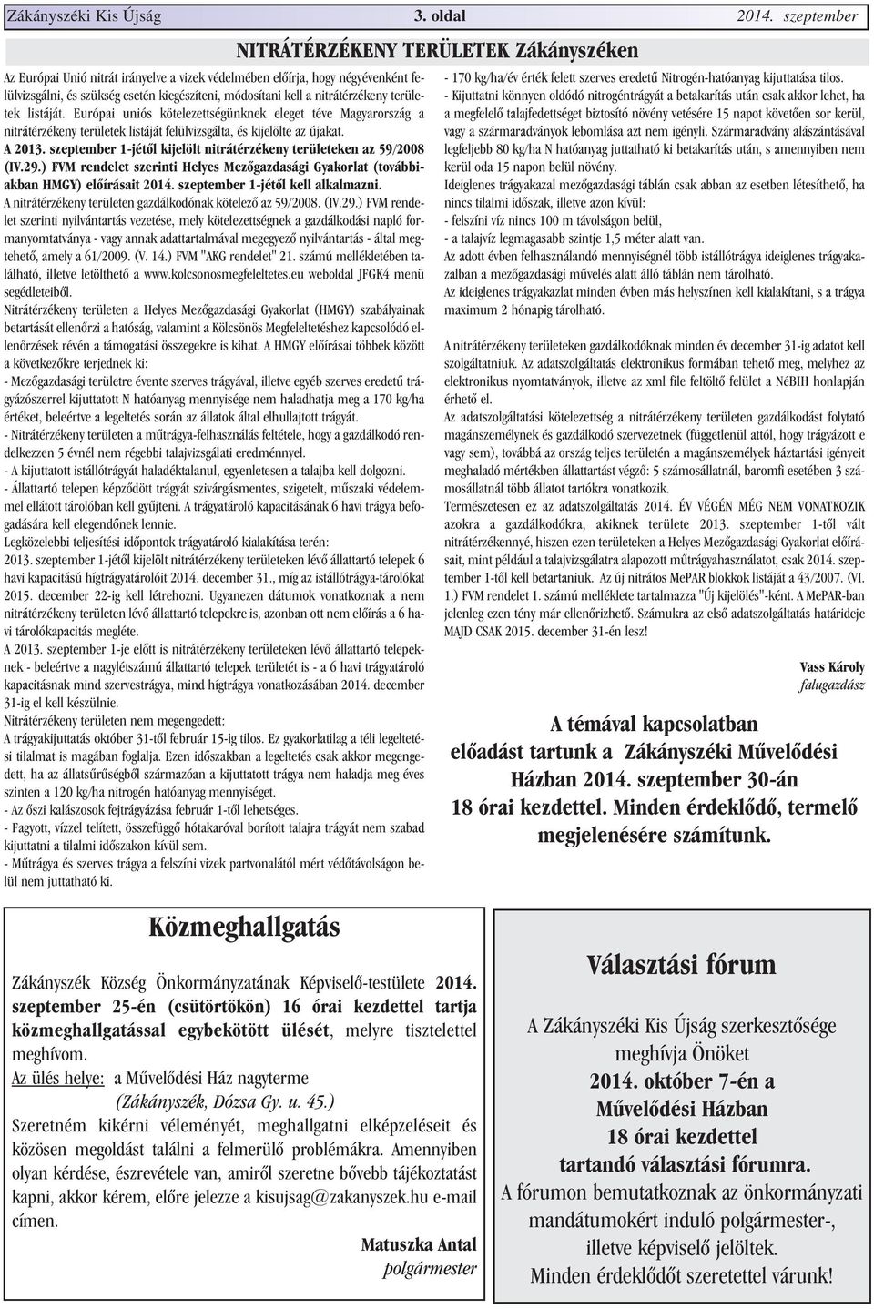 Európai uniós kötelezettségünknek eleget téve Magyarország a nitrátérzékeny területek listáját felülvizsgálta, és kijelölte az újakat. A 2013.