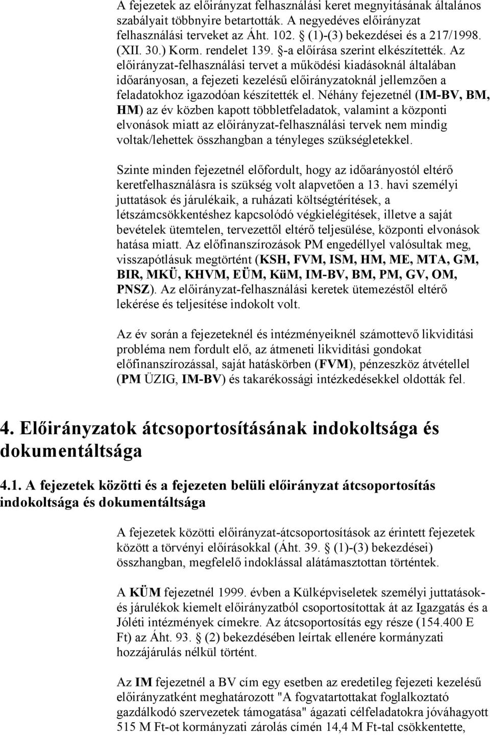 Az előirányzat-felhasználási tervet a működési kiadásoknál általában időarányosan, a fejezeti kezelésű előirányzatoknál jellemzően a feladatokhoz igazodóan készítették el.