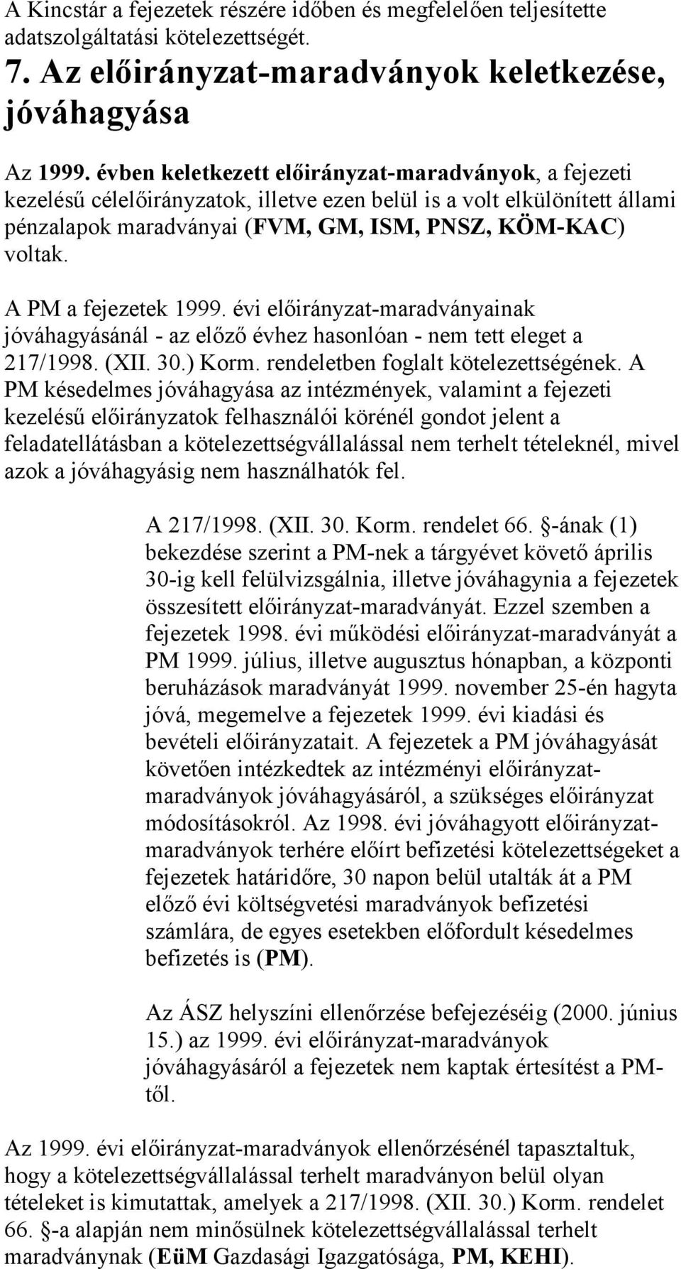 A PM a fejezetek 1999. évi előirányzat-maradványainak jóváhagyásánál - az előző évhez hasonlóan - nem tett eleget a 217/1998. (XII. 30.) Korm. rendeletben foglalt kötelezettségének.