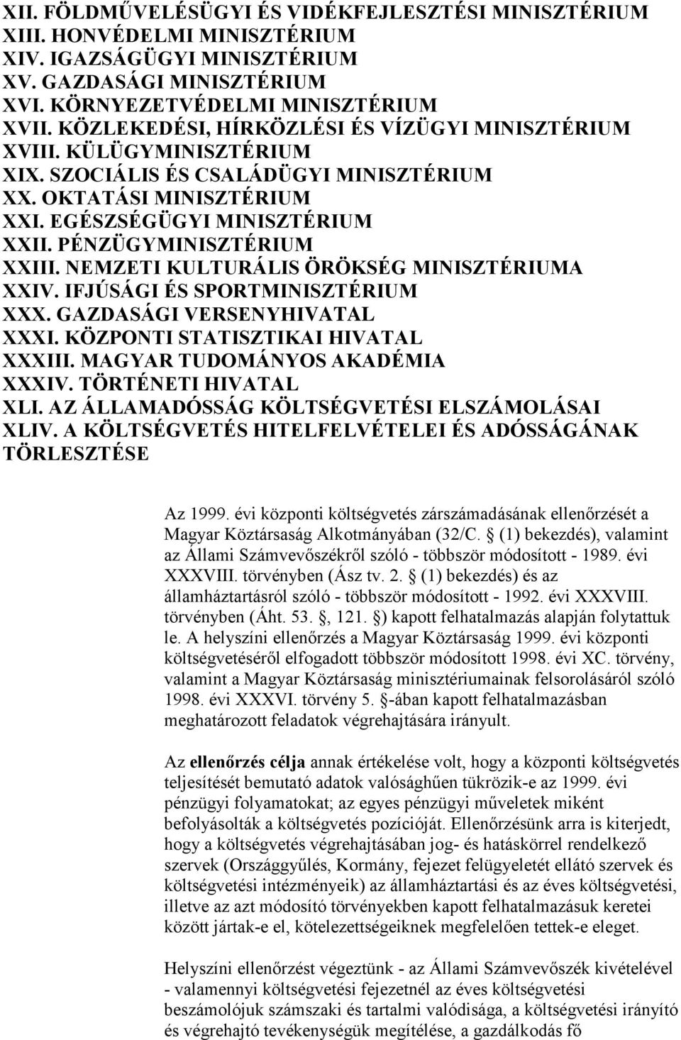 PÉNZÜGYMINISZTÉRIUM XXIII. NEMZETI KULTURÁLIS ÖRÖKSÉG MINISZTÉRIUMA XXIV. IFJÚSÁGI ÉS SPORTMINISZTÉRIUM XXX. GAZDASÁGI VERSENYHIVATAL XXXI. KÖZPONTI STATISZTIKAI HIVATAL XXXIII.