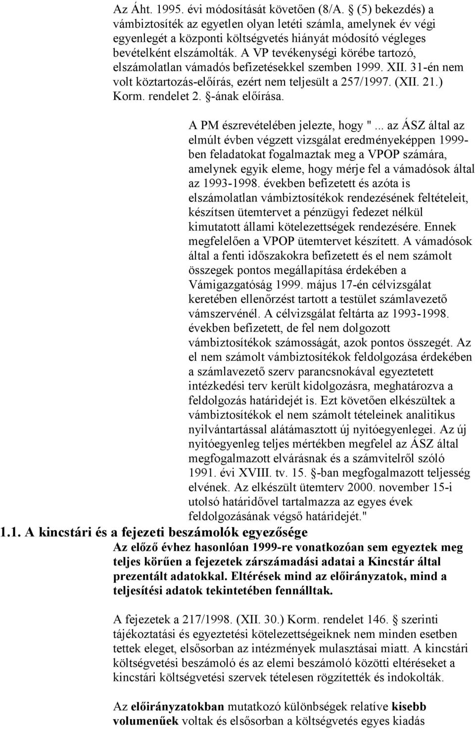 A VP tevékenységi körébe tartozó, elszámolatlan vámadós befizetésekkel szemben 1999. XII. 31-én nem volt köztartozás-előírás, ezért nem teljesült a 257/1997. (XII. 21.) Korm. rendelet 2.