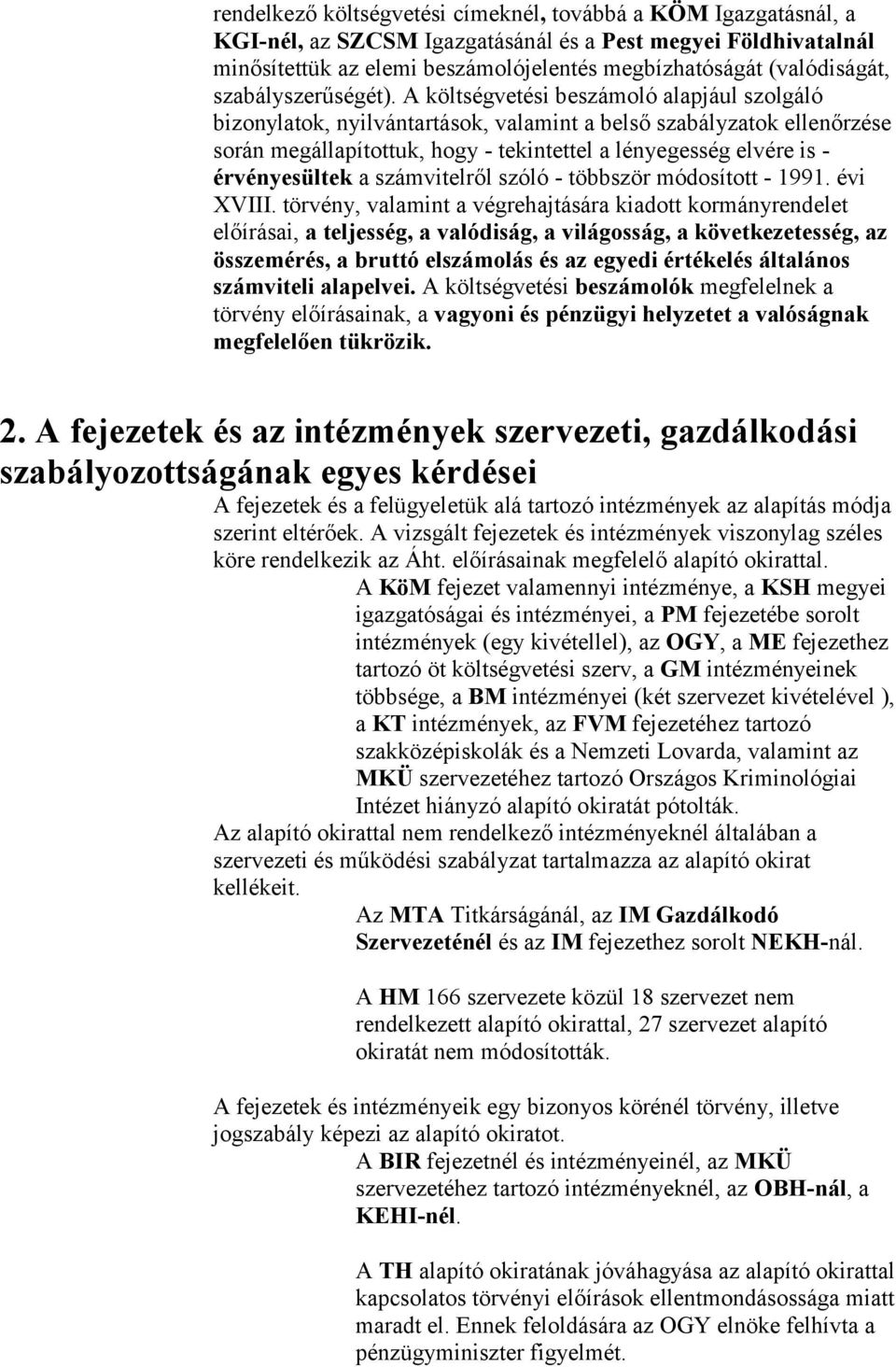 A költségvetési beszámoló alapjául szolgáló bizonylatok, nyilvántartások, valamint a belső szabályzatok ellenőrzése során megállapítottuk, hogy - tekintettel a lényegesség elvére is - érvényesültek a