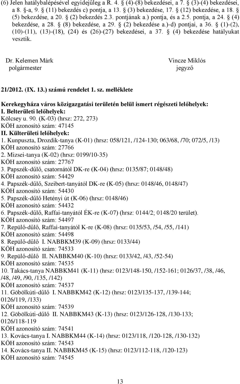 (1)-(2), (10)-(11), (13)-(18), (24) és (26)-(27) bekezdései, a 37. (4) bekezdése hatályukat vesztik. Dr. Kelemen Márk polgármester Vincze Miklós jegyző 21/2012. (IX. 13.) szá