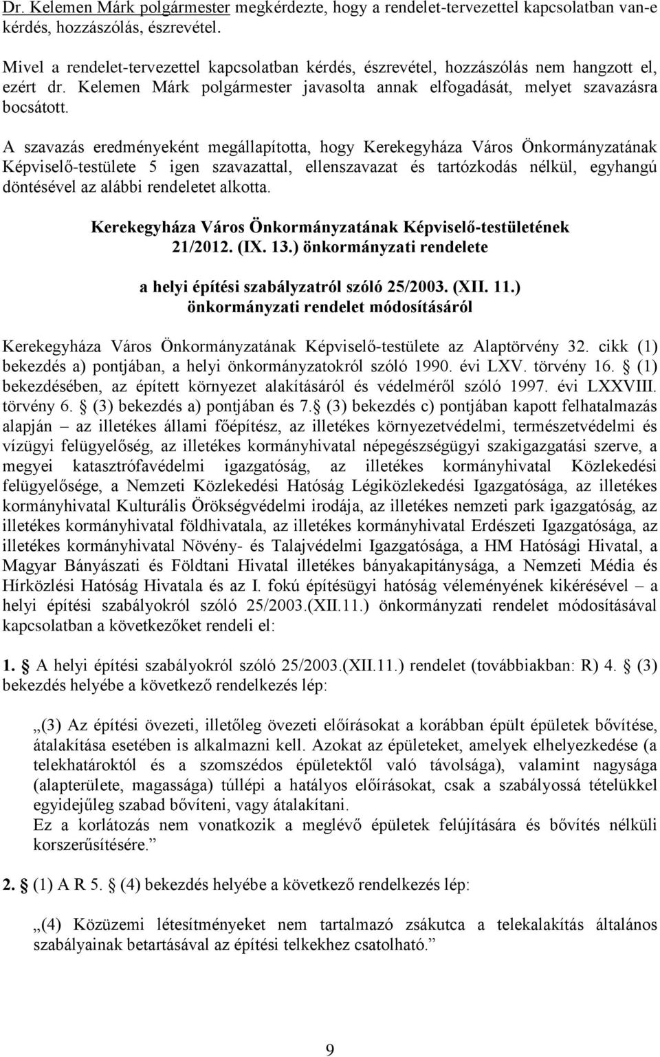 A szavazás eredményeként megállapította, hogy Kerekegyháza Város Önkormányzatának Képviselő-testülete 5 igen szavazattal, ellenszavazat és tartózkodás nélkül, egyhangú döntésével az alábbi rendeletet