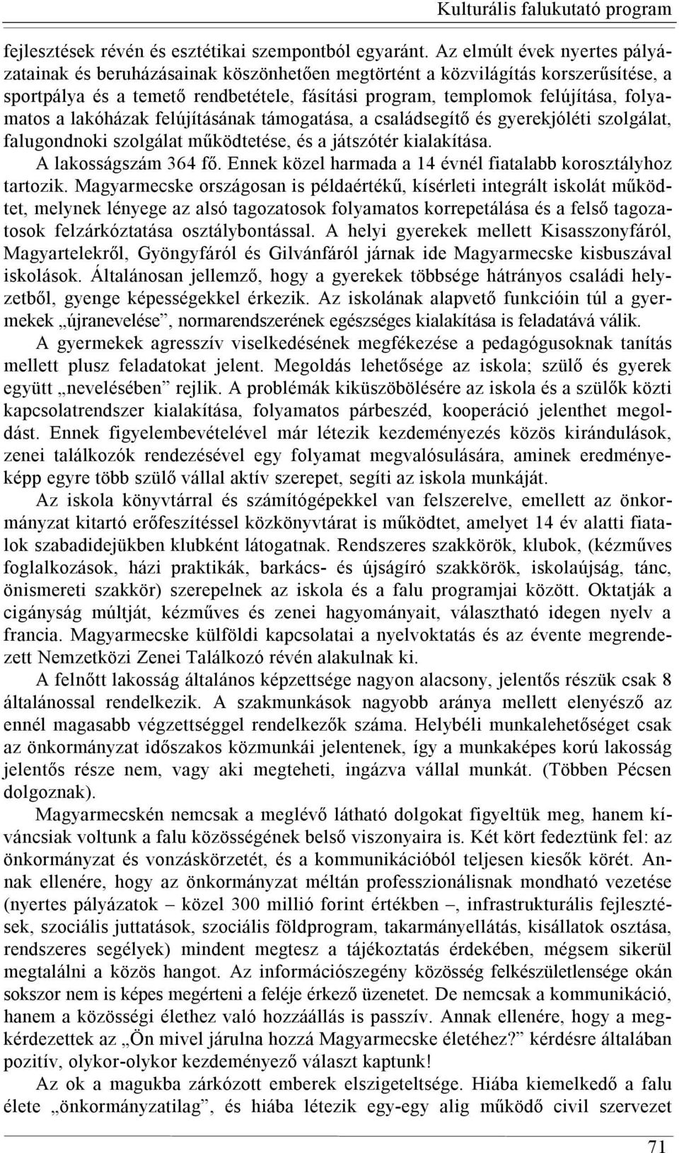 a lakóházak felújításának támogatása, a családsegítő és gyerekjóléti szolgálat, falugondnoki szolgálat működtetése, és a játszótér kialakítása. A lakosságszám 364 fő.