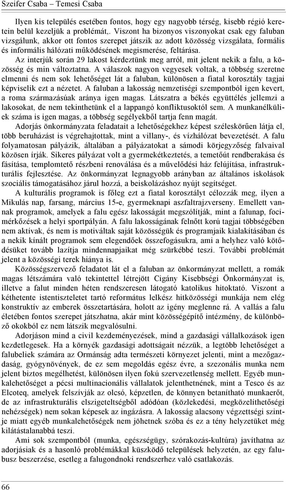 Az interjúk során 29 lakost kérdeztünk meg arról, mit jelent nekik a falu, a közösség és min változtatna.