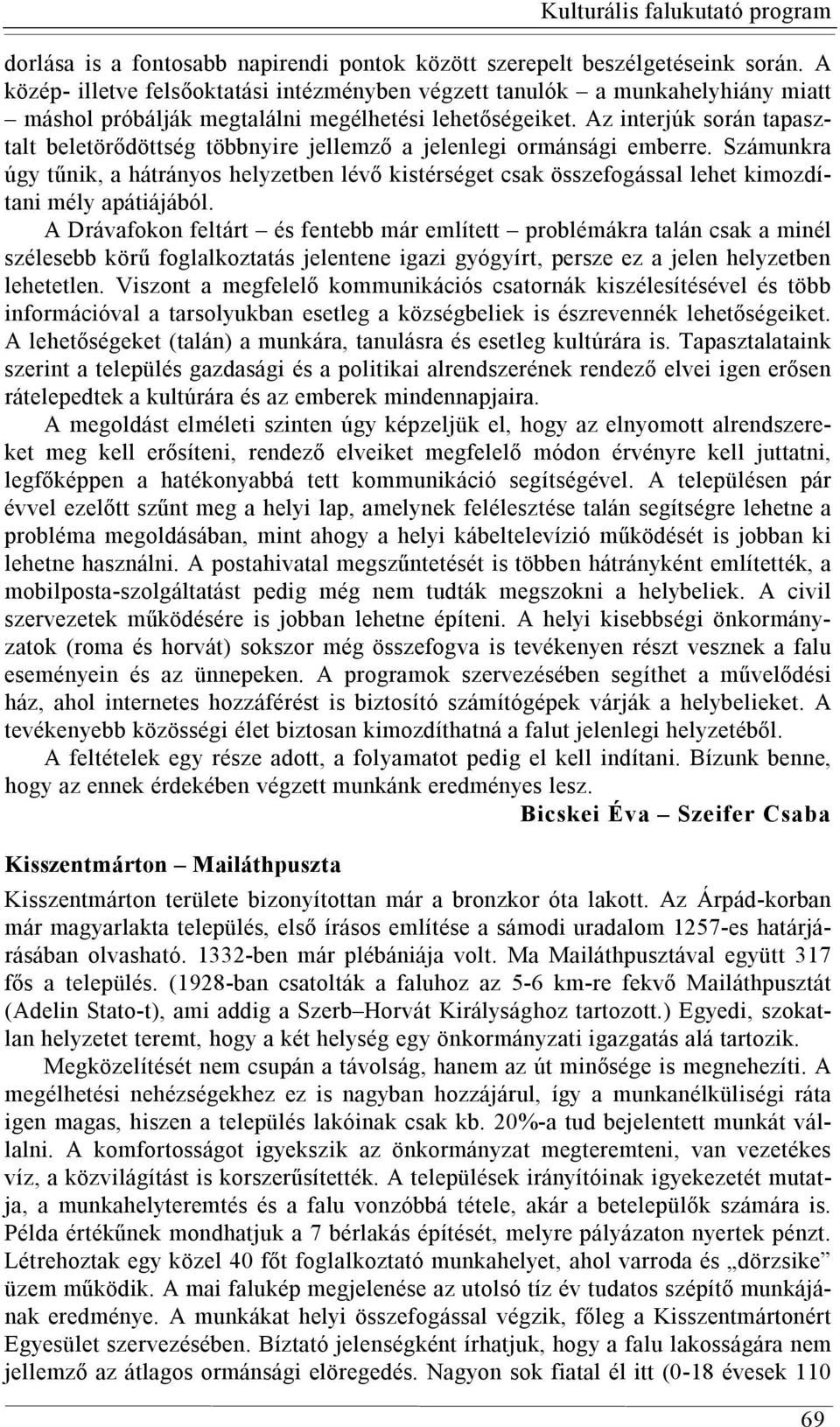 Az interjúk során tapasztalt beletörődöttség többnyire jellemző a jelenlegi ormánsági emberre.