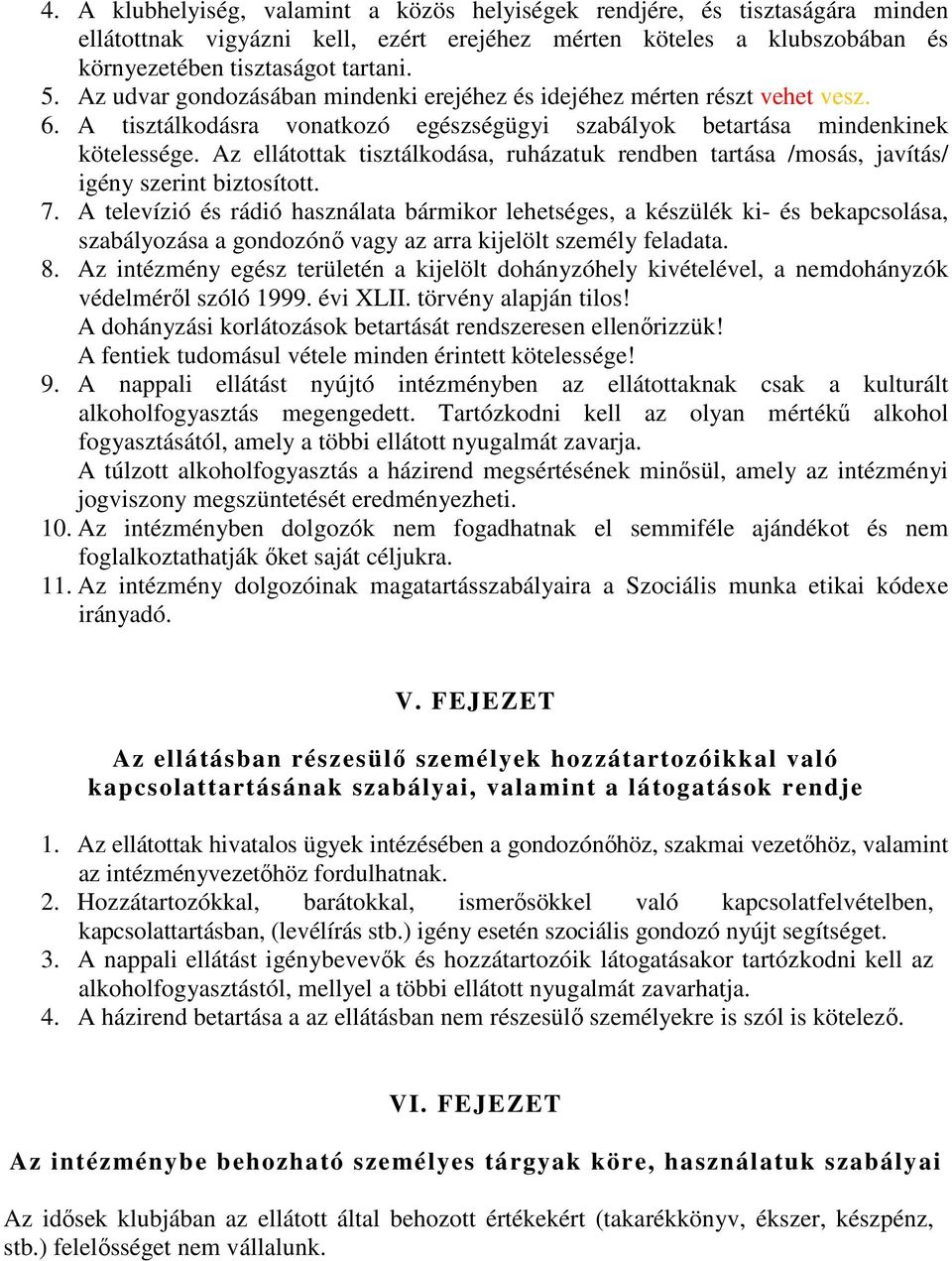 Az ellátottak tisztálkodása, ruházatuk rendben tartása /mosás, javítás/ igény szerint biztosított. 7.