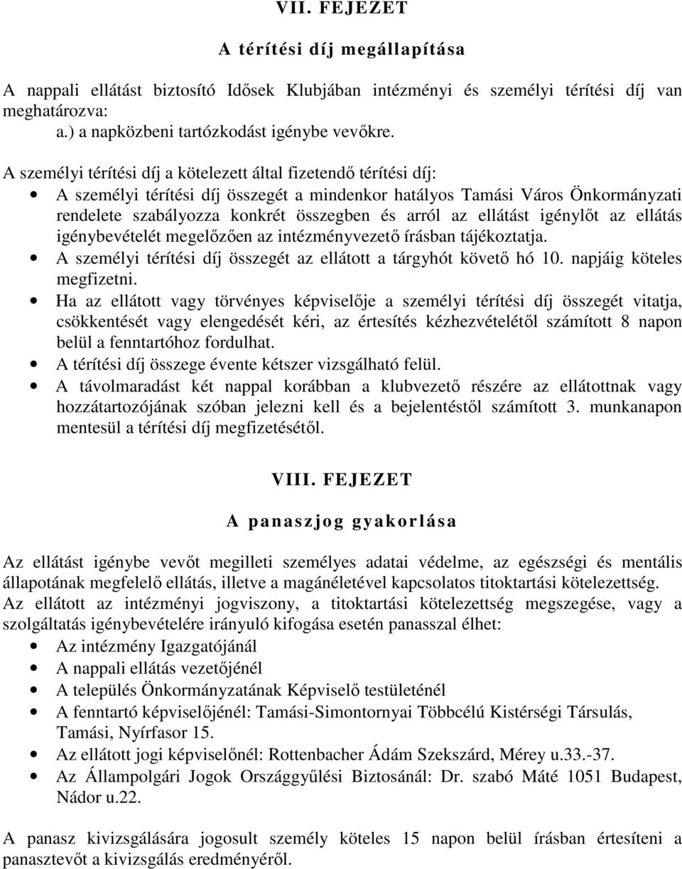 ellátást igénylőt az ellátás igénybevételét megelőzően az intézményvezető írásban tájékoztatja. A személyi térítési díj összegét az ellátott a tárgyhót követő hó 10. napjáig köteles megfizetni.