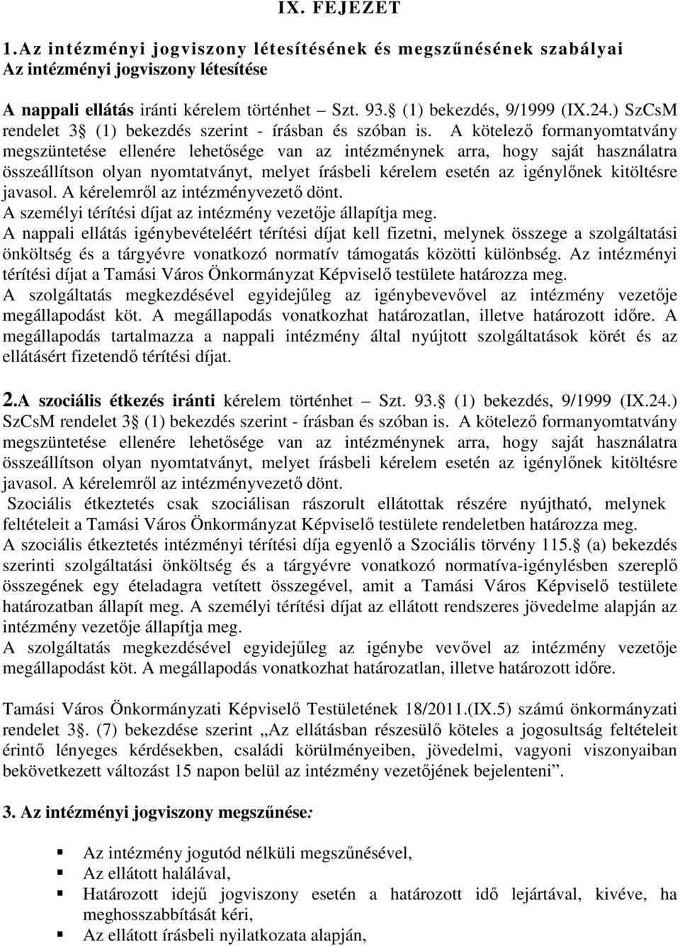 A kötelező formanyomtatvány megszüntetése ellenére lehetősége van az intézménynek arra, hogy saját használatra összeállítson olyan nyomtatványt, melyet írásbeli kérelem esetén az igénylőnek