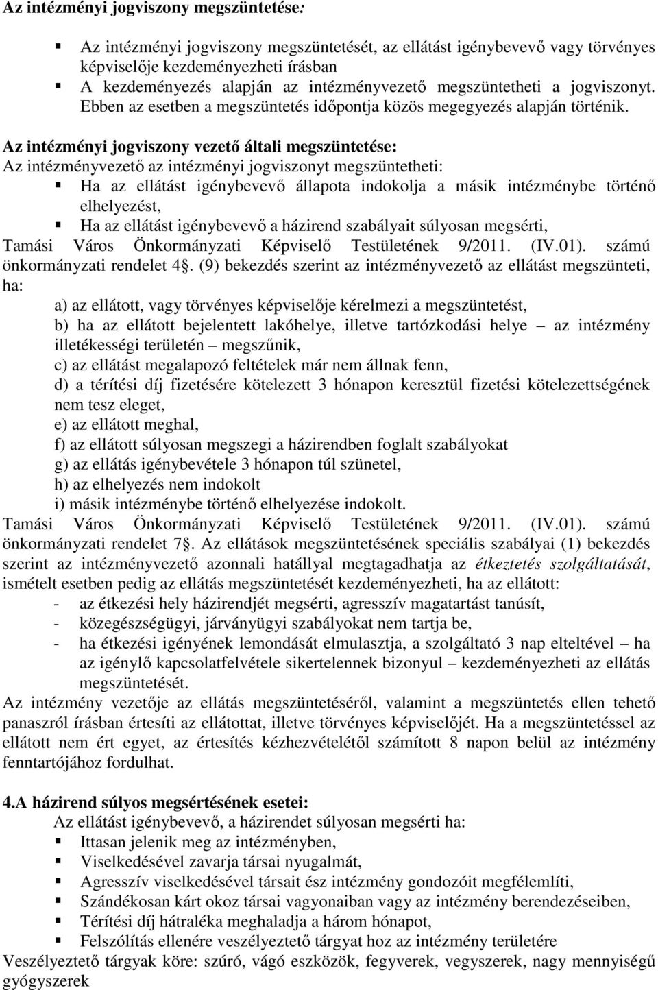 Az intézményi jogviszony vezető általi megszüntetése: Az intézményvezető az intézményi jogviszonyt megszüntetheti: Ha az ellátást igénybevevő állapota indokolja a másik intézménybe történő