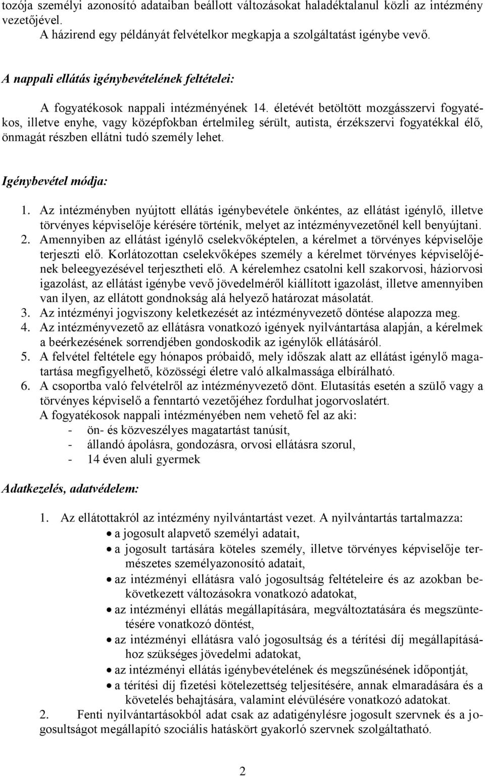 életévét betöltött mozgásszervi fogyatékos, illetve enyhe, vagy középfokban értelmileg sérült, autista, érzékszervi fogyatékkal élő, önmagát részben ellátni tudó személy lehet. Igénybevétel módja: 1.