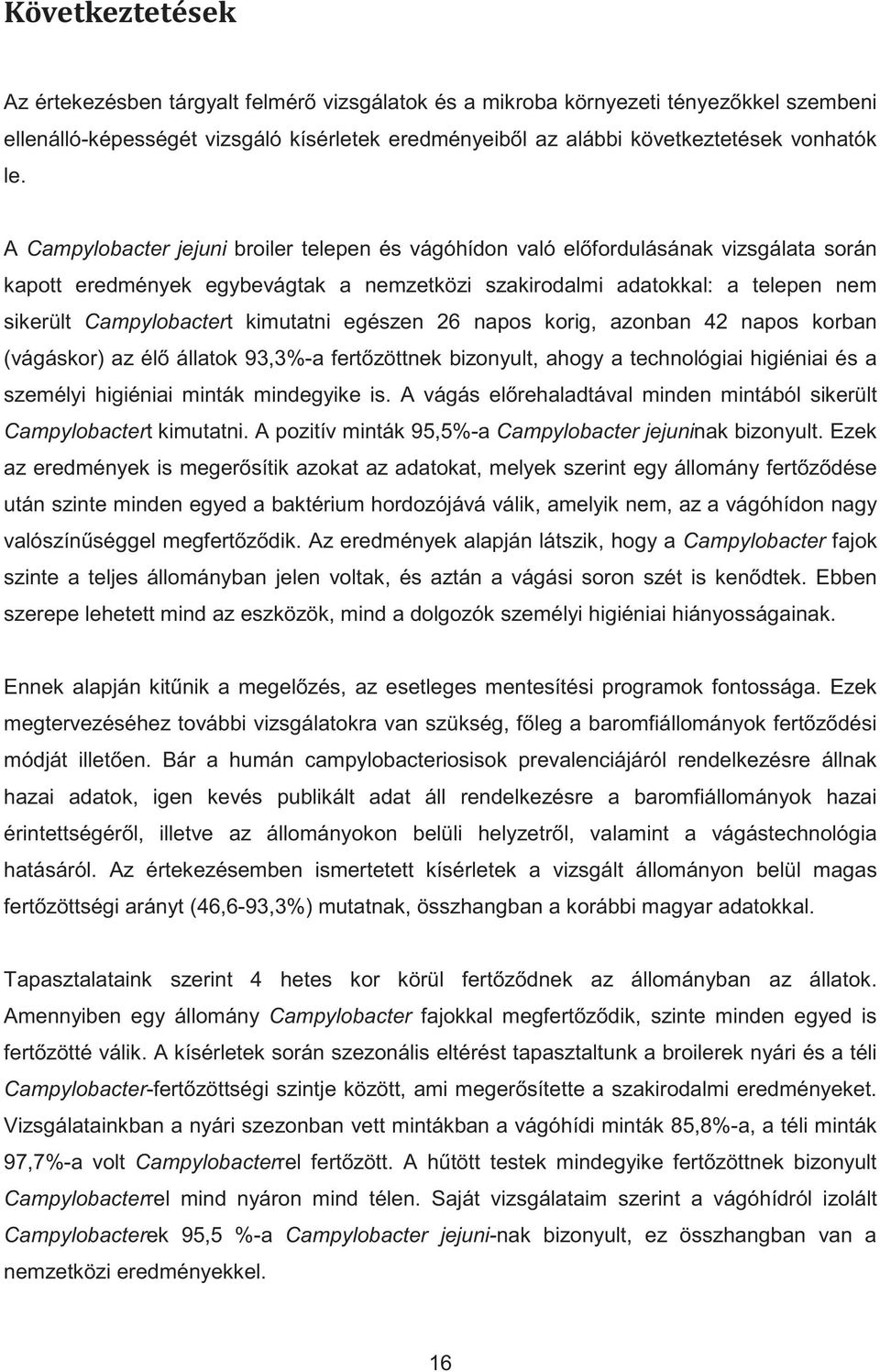 kimutatni egészen 26 napos korig, azonban 42 napos korban (vágáskor) az él állatok 93,3%-a fert zöttnek bizonyult, ahogy a technológiai higiéniai és a személyi higiéniai minták mindegyike is.