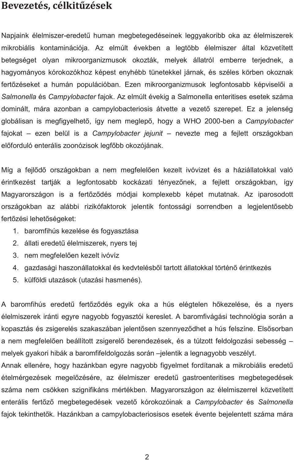 széles körben okoznak fert zéseket a humán populációban. Ezen mikroorganizmusok legfontosabb képvisel i a Salmonella és Campylobacter fajok.