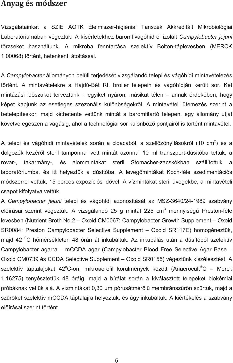 A mintavételekre a Hajdú-Bét Rt. broiler telepein és vágóhídján került sor.