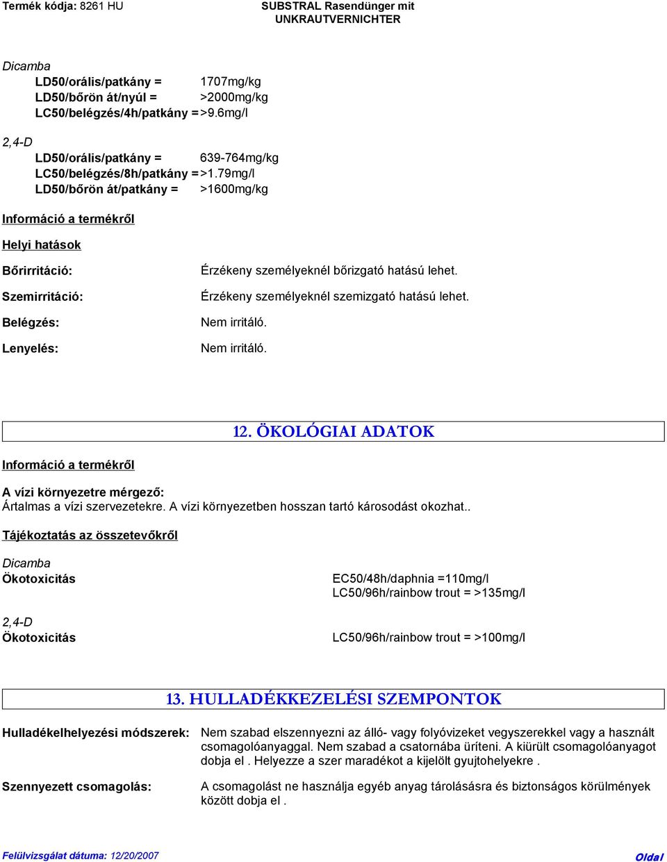 Érzékeny személyeknél szemizgató hatású lehet. Nem irritáló. Nem irritáló. 12. ÖKOLÓGIAI ADATOK Információ a termékről A vízi környezetre mérgező: Ártalmas a vízi szervezetekre.