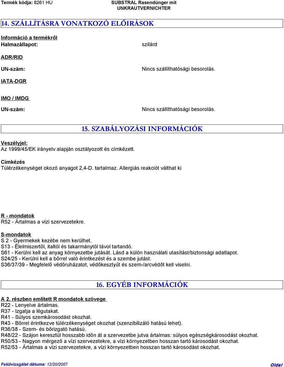 Allergiás reakciót válthat ki R - mondatok R52 - Ártalmas a vízi szervezetekre. S-mondatok S 2 - Gyermekek kezébe nem kerülhet. S13 - Élelmiszertől, italtól és takarmánytól távol tartandó.