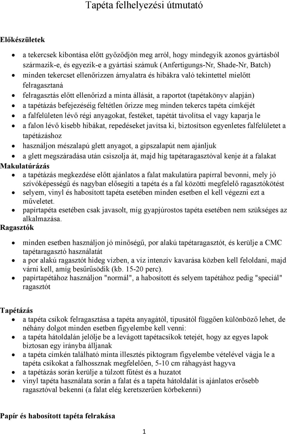 befejezéséig feltétlen őrizze meg minden tekercs tapéta címkéjét a falfelületen lévő régi anyagokat, festéket, tapétát távolítsa el vagy kaparja le a falon lévő kisebb hibákat, repedéseket javítsa