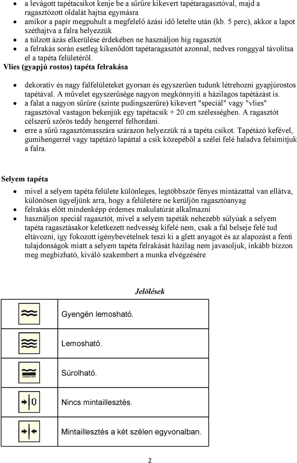 távolítsa el a tapéta felületéről. Vlies (gyapjú rostos) tapéta felrakása dekoratív és nagy falfelületeket gyorsan és egyszerűen tudunk létrehozni gyapjúrostos tapétával.