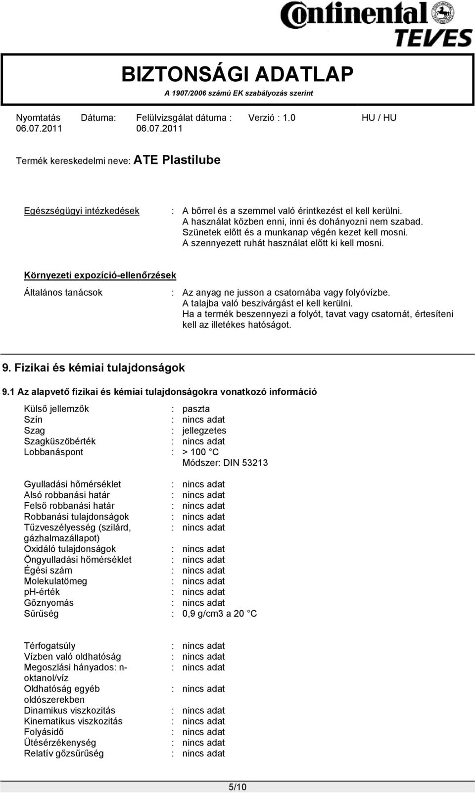 Ha a termék beszennyezi a folyót, tavat vagy csatornát, értesíteni kell az illetékes hatóságot. 9. Fizikai és kémiai tulajdonságok 9.