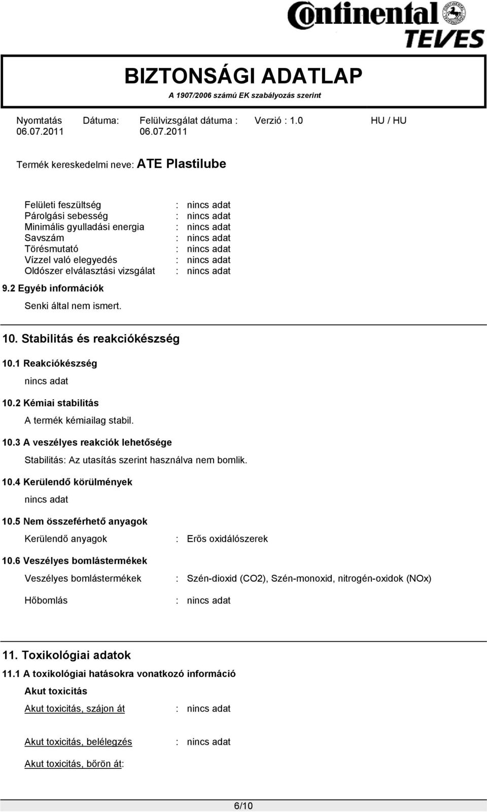 5 Nem összeférhető anyagok Kerülendő anyagok 10.6 Veszélyes bomlástermékek Veszélyes bomlástermékek Hőbomlás : Erős oxidálószerek : Szén-dioxid (CO2), Szén-monoxid, nitrogén-oxidok (NOx) 11.