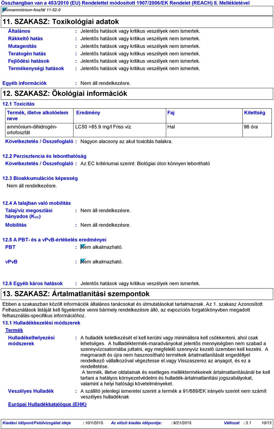 Fejlődési hatások Jelentős hatások vagy kritikus veszélyek nem ismertek. Termékenységi hatások Jelentős hatások vagy kritikus veszélyek nem ismertek. Egyéb információk 12.