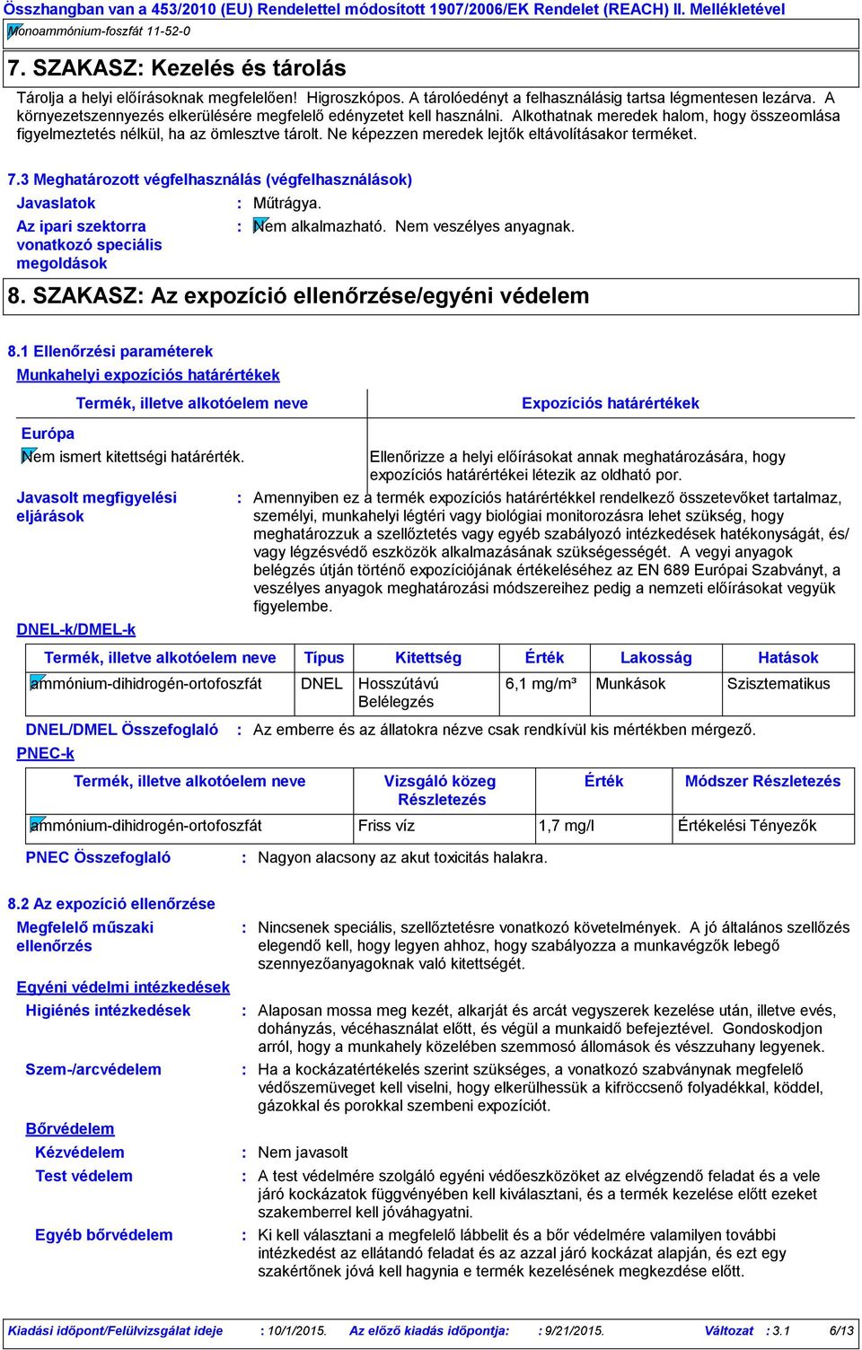 Ne képezzen meredek lejtők eltávolításakor terméket. 7.3 Meghatározott végfelhasználás (végfelhasználások) Javaslatok Az ipari szektorra vonatkozó speciális megoldások Műtrágya.