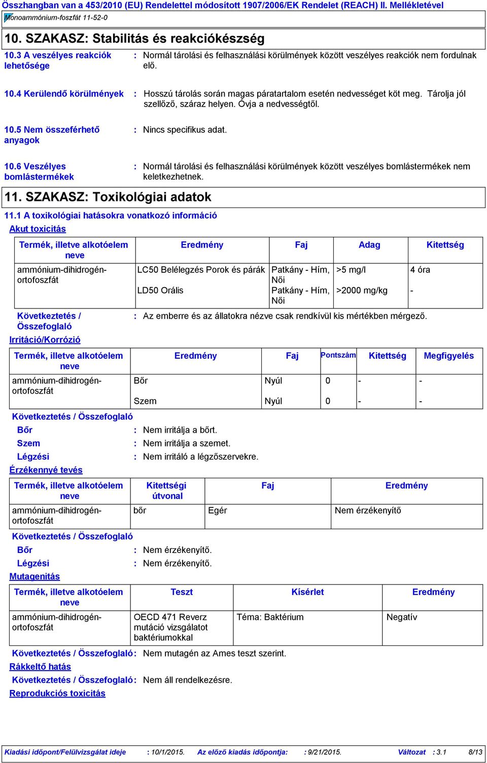 1 A toxikológiai hatásokra vonatkozó információ Akut toxicitás Következtetés / Összefoglaló Irritáció/Korrózió Következtetés / Összefoglaló Bőr Szem Légzési Érzékennyé tevés