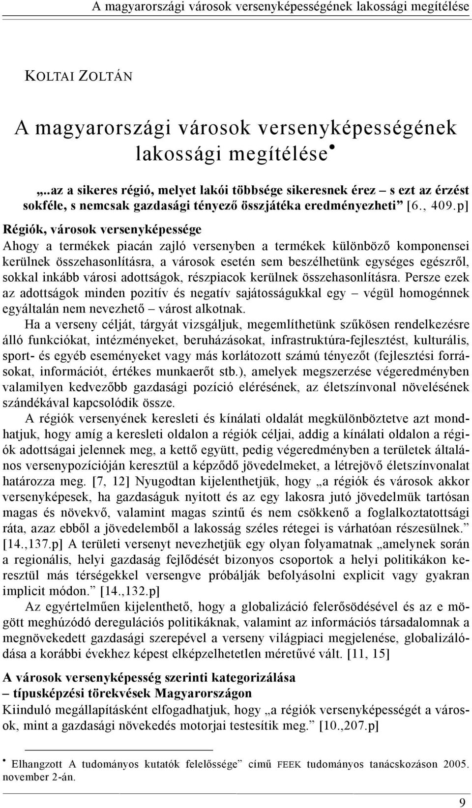 p] Régiók, városok versenyképessége Ahogy a termékek piacán zajló versenyben a termékek különböző komponensei kerülnek összehasonlításra, a városok esetén sem beszélhetünk egységes egészről, sokkal