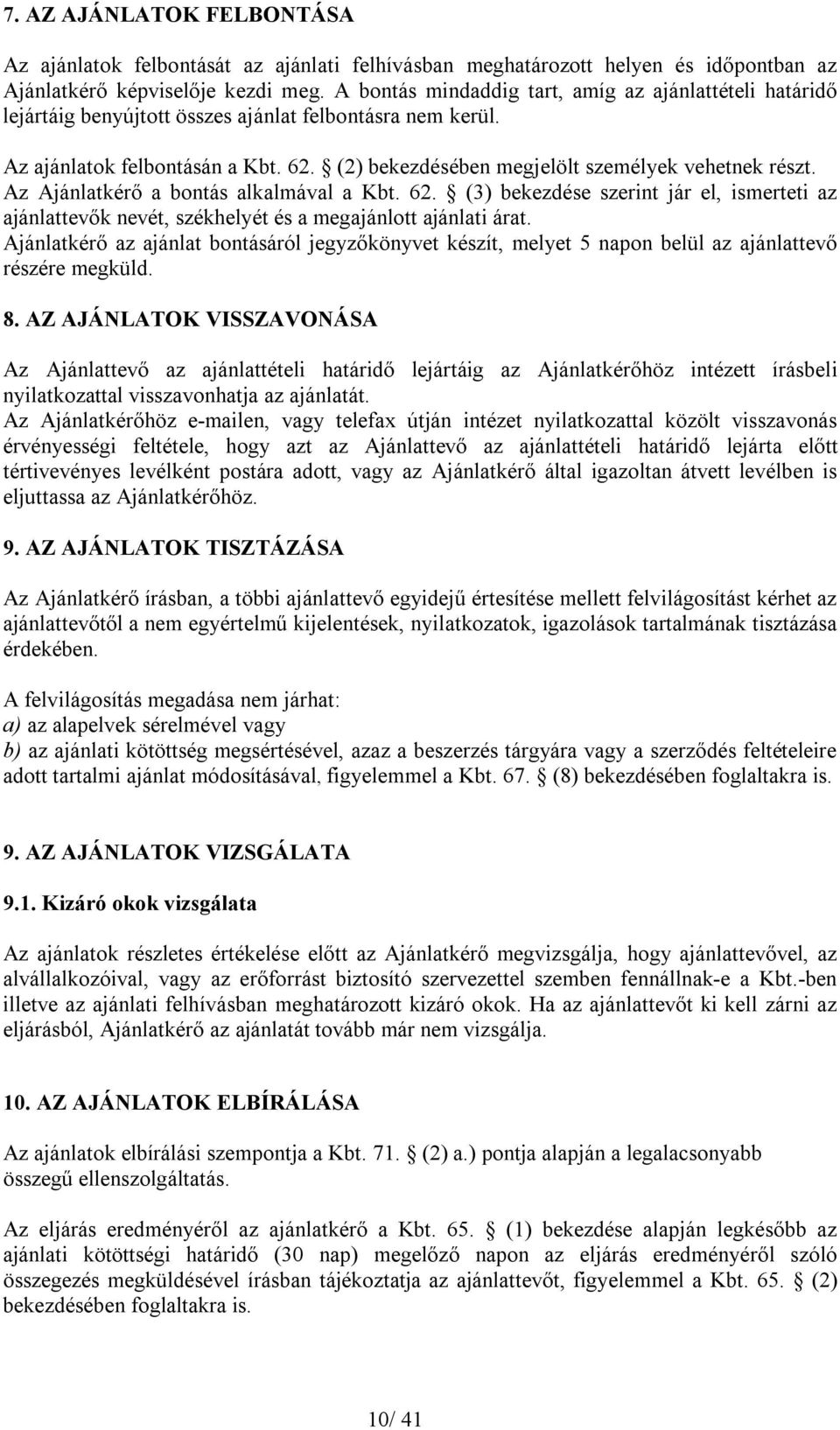 (2) bekezdésében megjelölt személyek vehetnek részt. Az Ajánlatkérő a bontás alkalmával a Kbt. 62.