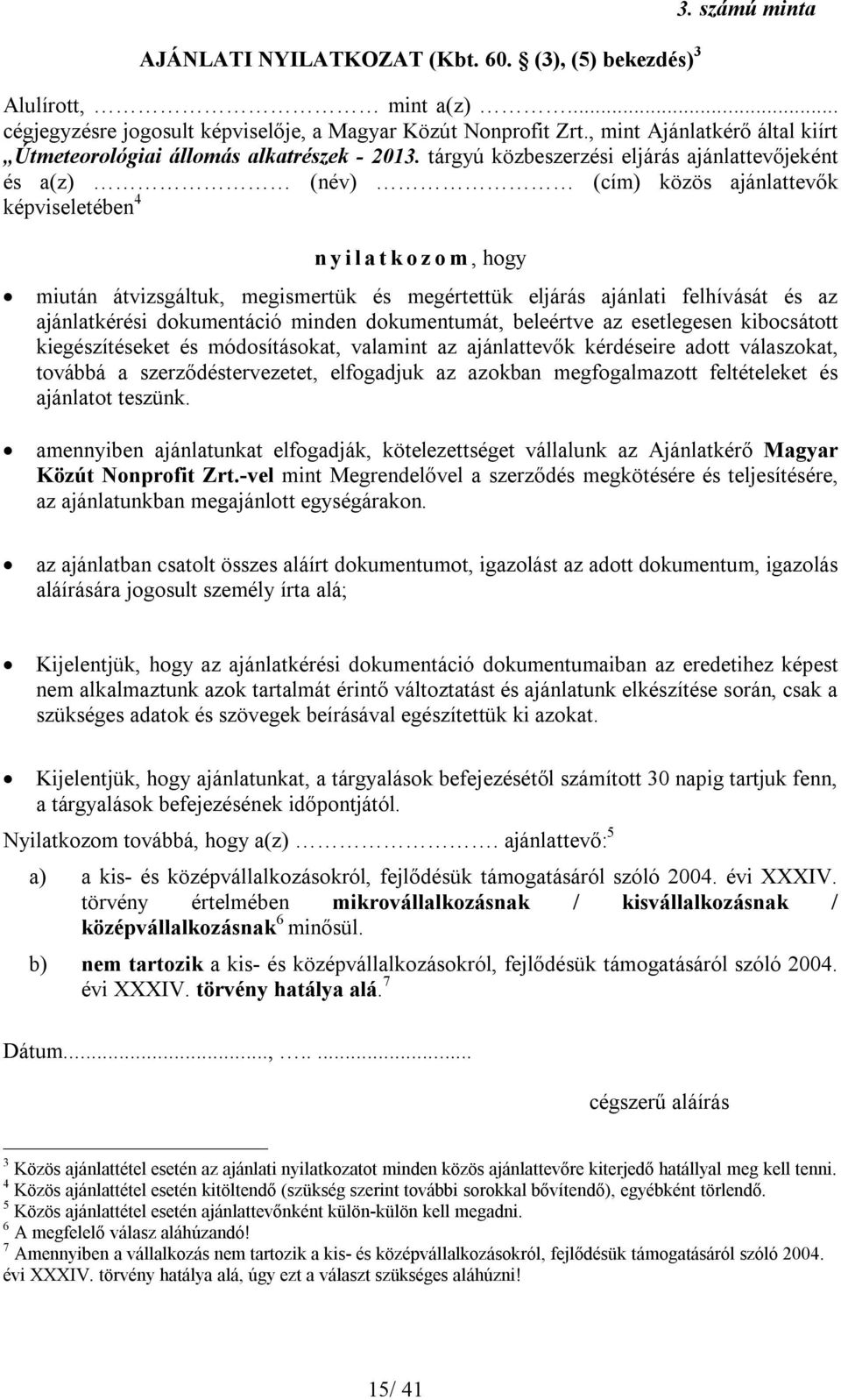 tárgyú közbeszerzési eljárás ajánlattevőjeként és a(z) (név) (cím) közös ajánlattevők képviseletében 4 n y i l a t k o z o m, hogy miután átvizsgáltuk, megismertük és megértettük eljárás ajánlati