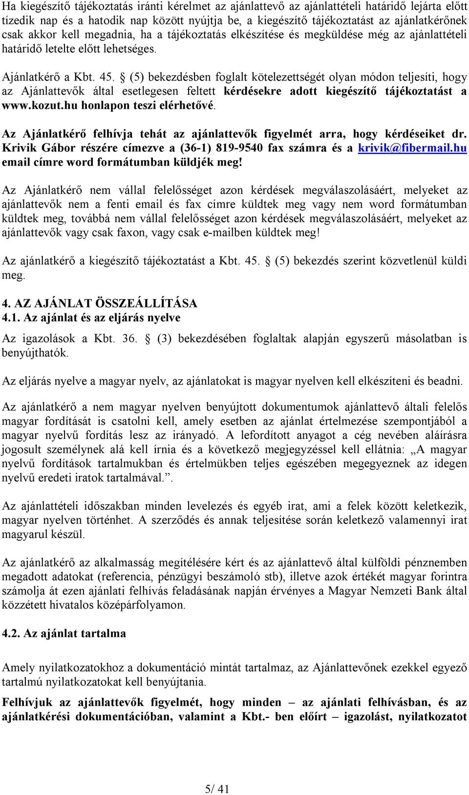 (5) bekezdésben foglalt kötelezettségét olyan módon teljesíti, hogy az Ajánlattevők által esetlegesen feltett kérdésekre adott kiegészítő tájékoztatást a www.kozut.hu honlapon teszi elérhetővé.