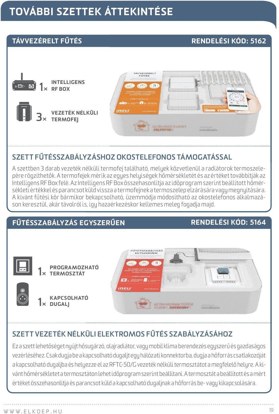 Az Intelligens RF Box összehasonlítja az időprogram szerint beállított hőmérsékleti értékkel és parancsot küld vissza a termofejnek a termoszelep elzárására vagy megnyitására.