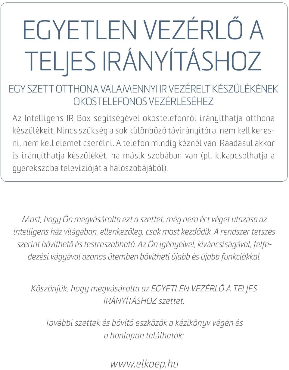 kikapcsolhatja a gyerekszoba televízióját a hálószobájából). Most, hogy Őn megvásárolta ezt a szettet, még nem ért véget utazása az intelligens ház világában, ellenkezőleg, csak most kezdődik.
