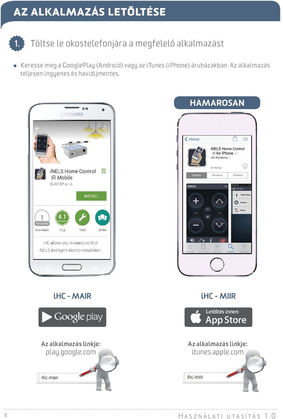 vagy az itunes (iphone) áruházakban. Az alkalmazás teljesen ingyenes és havidíjmentes.