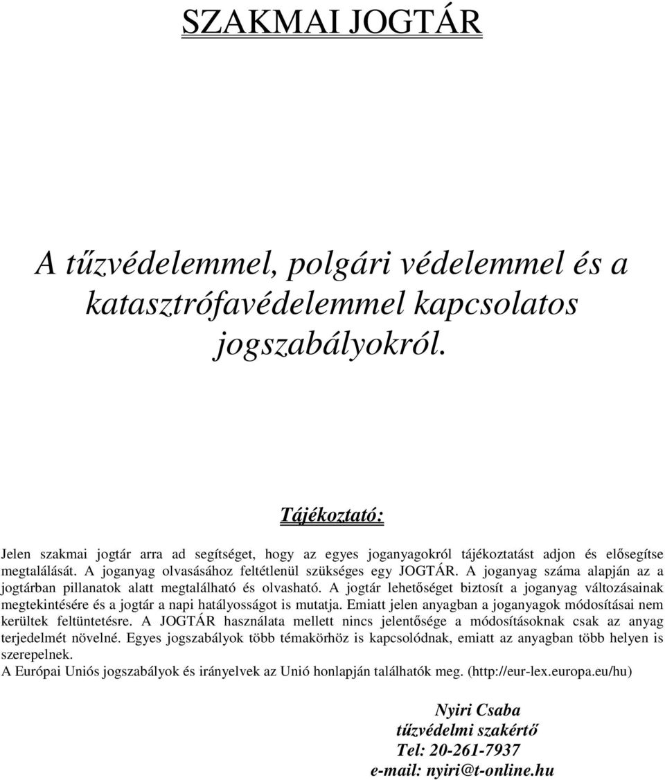 A joganyag száma alapján az a jogtárban pillanatok alatt megtalálható és olvasható. A jogtár lehetıséget biztosít a joganyag változásainak megtekintésére és a jogtár a napi hatályosságot is mutatja.