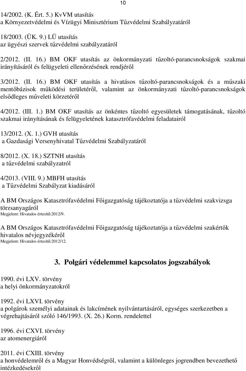 ) BM OKF utasítás a hivatásos tőzoltó-parancsnokságok és a mőszaki mentıbázisok mőködési területérıl, valamint az önkormányzati tőzoltó-parancsnokságok elsıdleges mőveleti körzetérıl 4/2012. (III. 1.