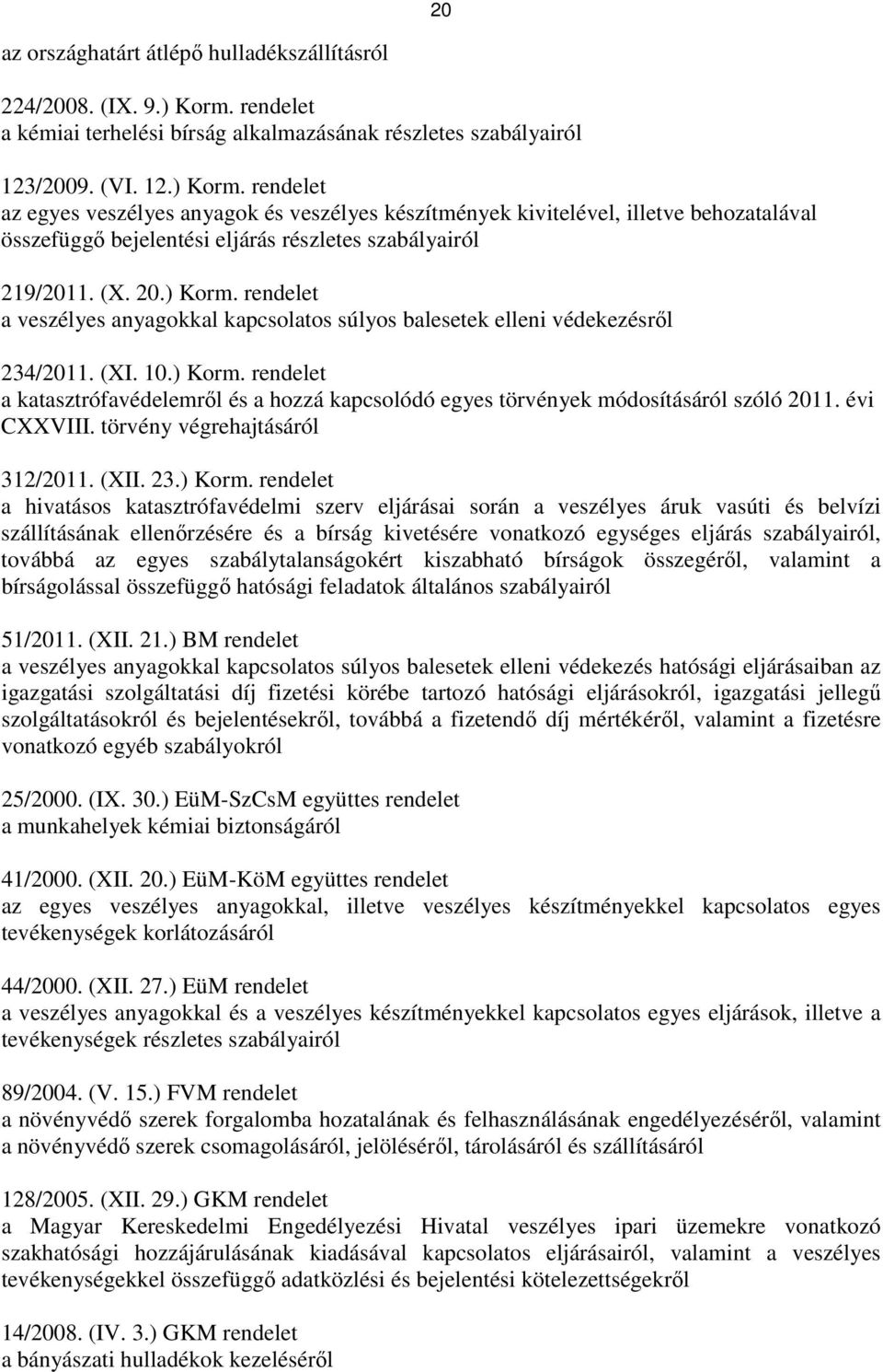 rendelet az egyes veszélyes anyagok és veszélyes készítmények kivitelével, illetve behozatalával összefüggı bejelentési eljárás részletes szabályairól 219/2011. (X. 20.) Korm.