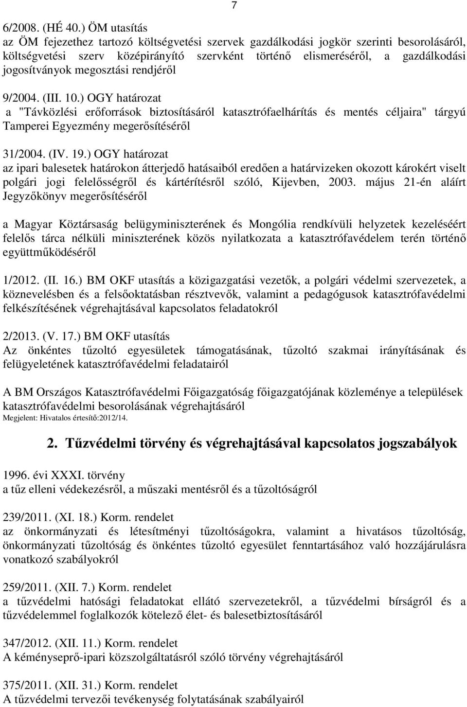 jogosítványok megosztási rendjérıl 9/2004. (III. 10.) OGY határozat a "Távközlési erıforrások biztosításáról katasztrófaelhárítás és mentés céljaira" tárgyú Tamperei Egyezmény megerısítésérıl 31/2004.