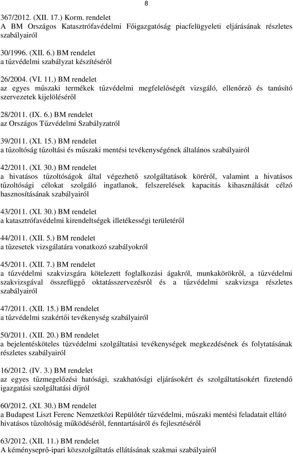 (IX. 6.) BM rendelet az Országos Tőzvédelmi Szabályzatról 39/2011. (XI. 15.) BM rendelet a tőzoltóság tőzoltási és mőszaki mentési tevékenységének általános szabályairól 42/2011. (XI. 30.