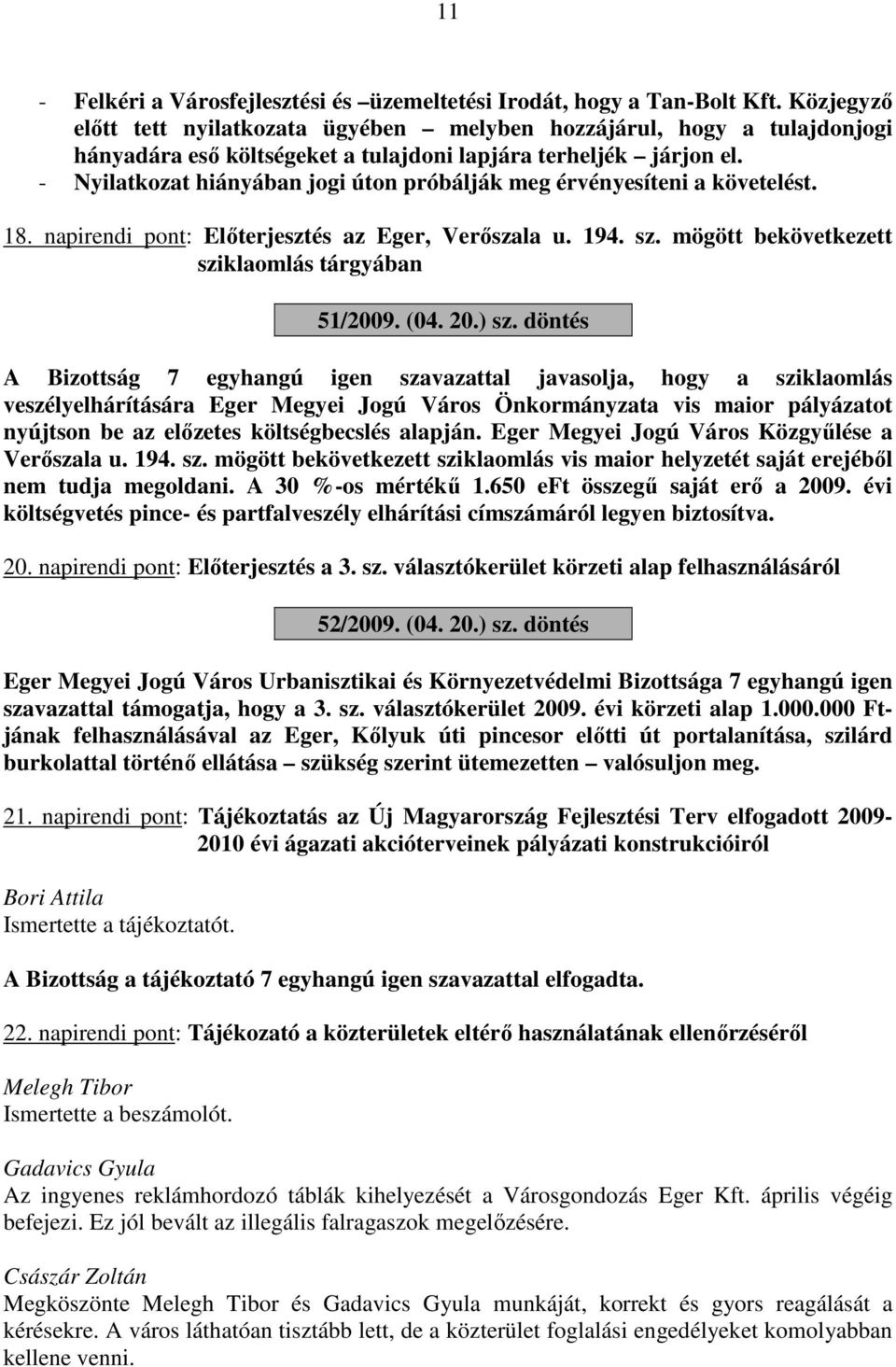 - Nyilatkozat hiányában jogi úton próbálják meg érvényesíteni a követelést. 18. napirendi pont: Előterjesztés az Eger, Verőszala u. 194. sz. mögött bekövetkezett sziklaomlás tárgyában 51/2009. (04.