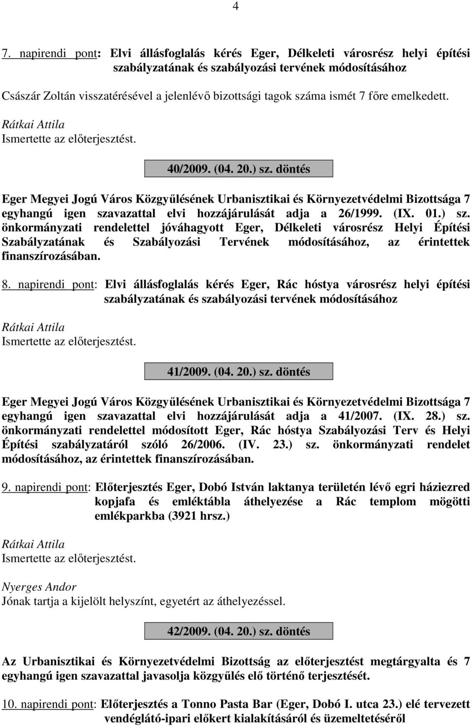 döntés Eger Megyei Jogú Város Közgyűlésének Urbanisztikai és Környezetvédelmi Bizottsága 7 egyhangú igen szavazattal elvi hozzájárulását adja a 26/1999. (IX. 01.) sz.