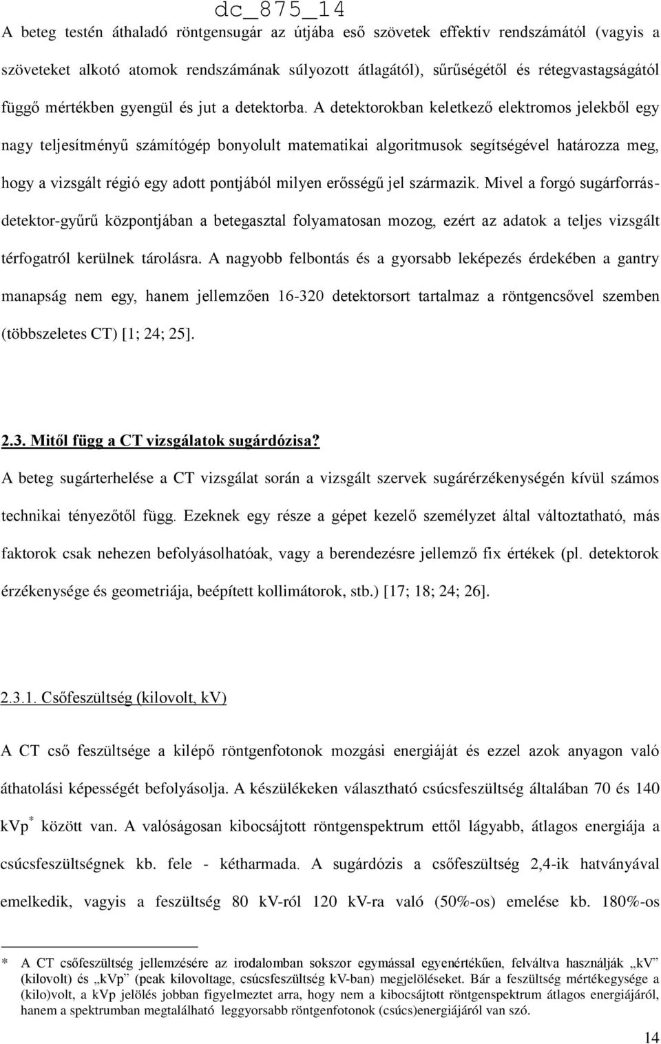 A detektorokban keletkező elektromos jelekből egy nagy teljesítményű számítógép bonyolult matematikai algoritmusok segítségével határozza meg, hogy a vizsgált régió egy adott pontjából milyen