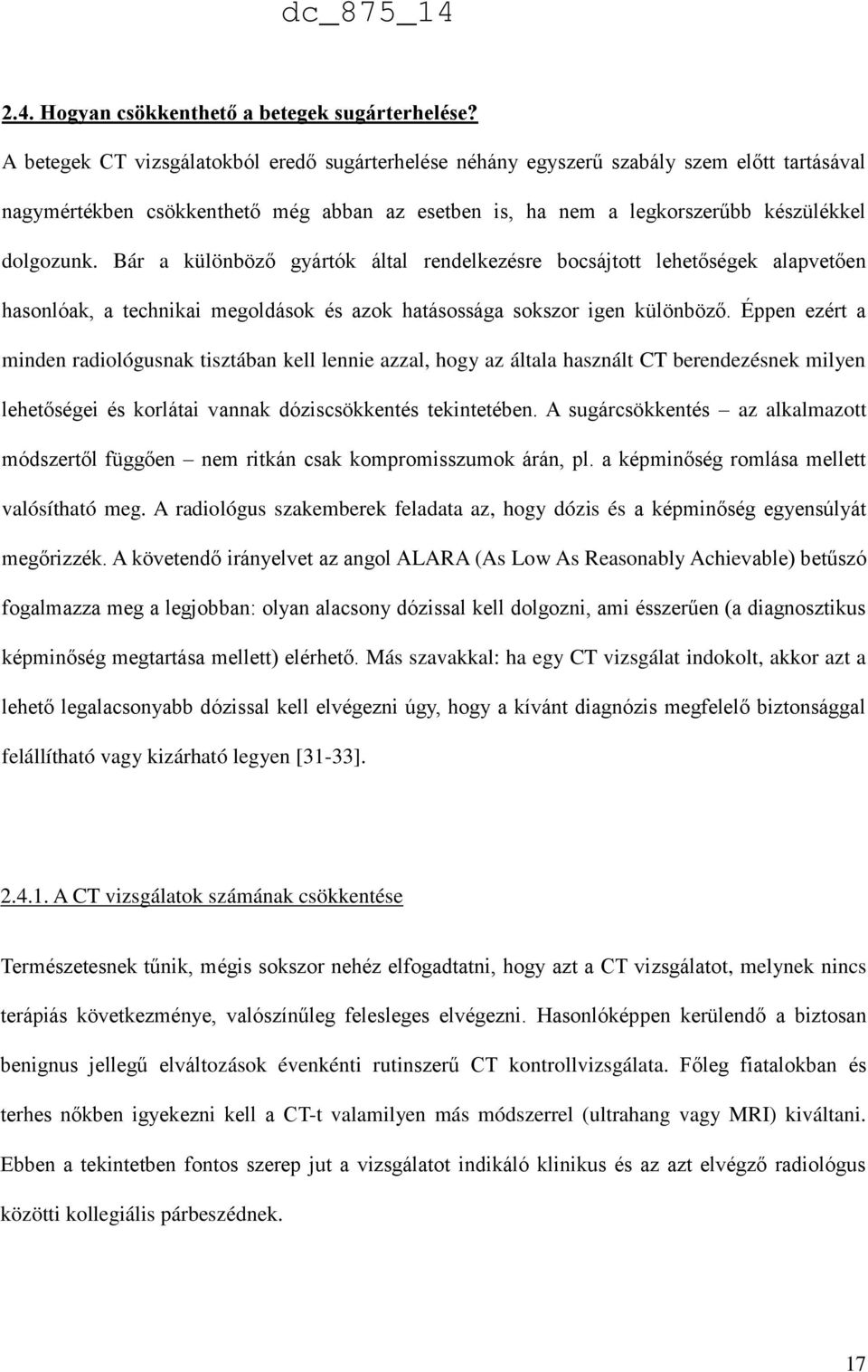 Bár a különböző gyártók által rendelkezésre bocsájtott lehetőségek alapvetően hasonlóak, a technikai megoldások és azok hatásossága sokszor igen különböző.