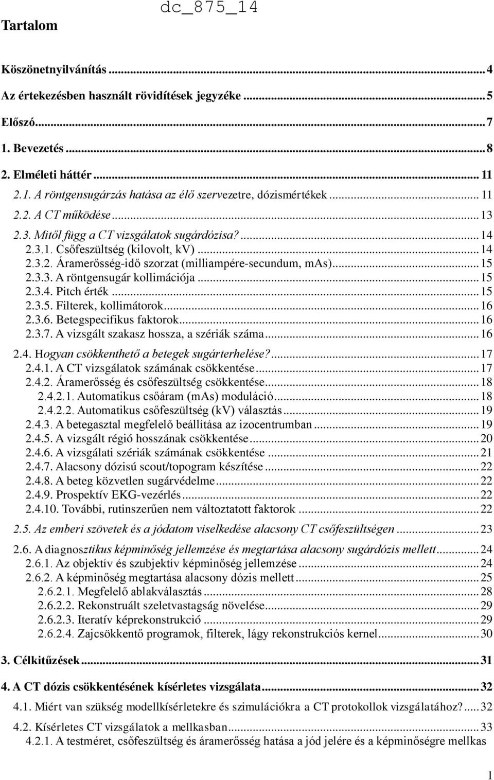 .. 15 2.3.4. Pitch érték... 15 2.3.5. Filterek, kollimátorok... 16 2.3.6. Betegspecifikus faktorok... 16 2.3.7. A vizsgált szakasz hossza, a szériák száma... 16 2.4. Hogyan csökkenthető a betegek sugárterhelése?