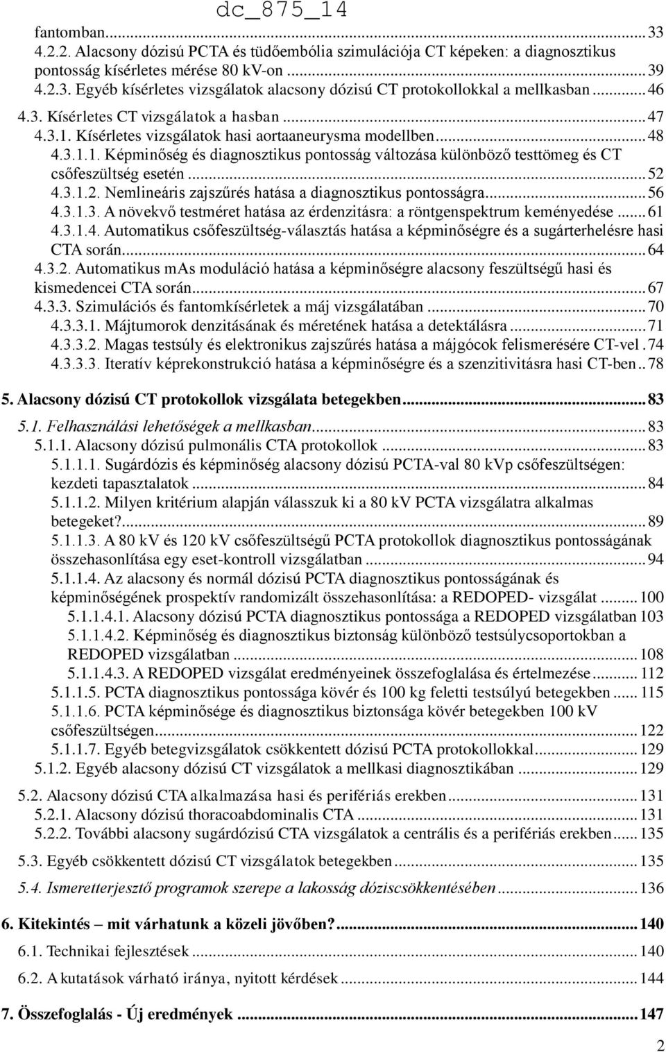 .. 52 4.3.1.2. Nemlineáris zajszűrés hatása a diagnosztikus pontosságra... 56 4.3.1.3. A növekvő testméret hatása az érdenzitásra: a röntgenspektrum keményedése... 61 4.3.1.4. Automatikus csőfeszültség-választás hatása a képminőségre és a sugárterhelésre hasi CTA során.
