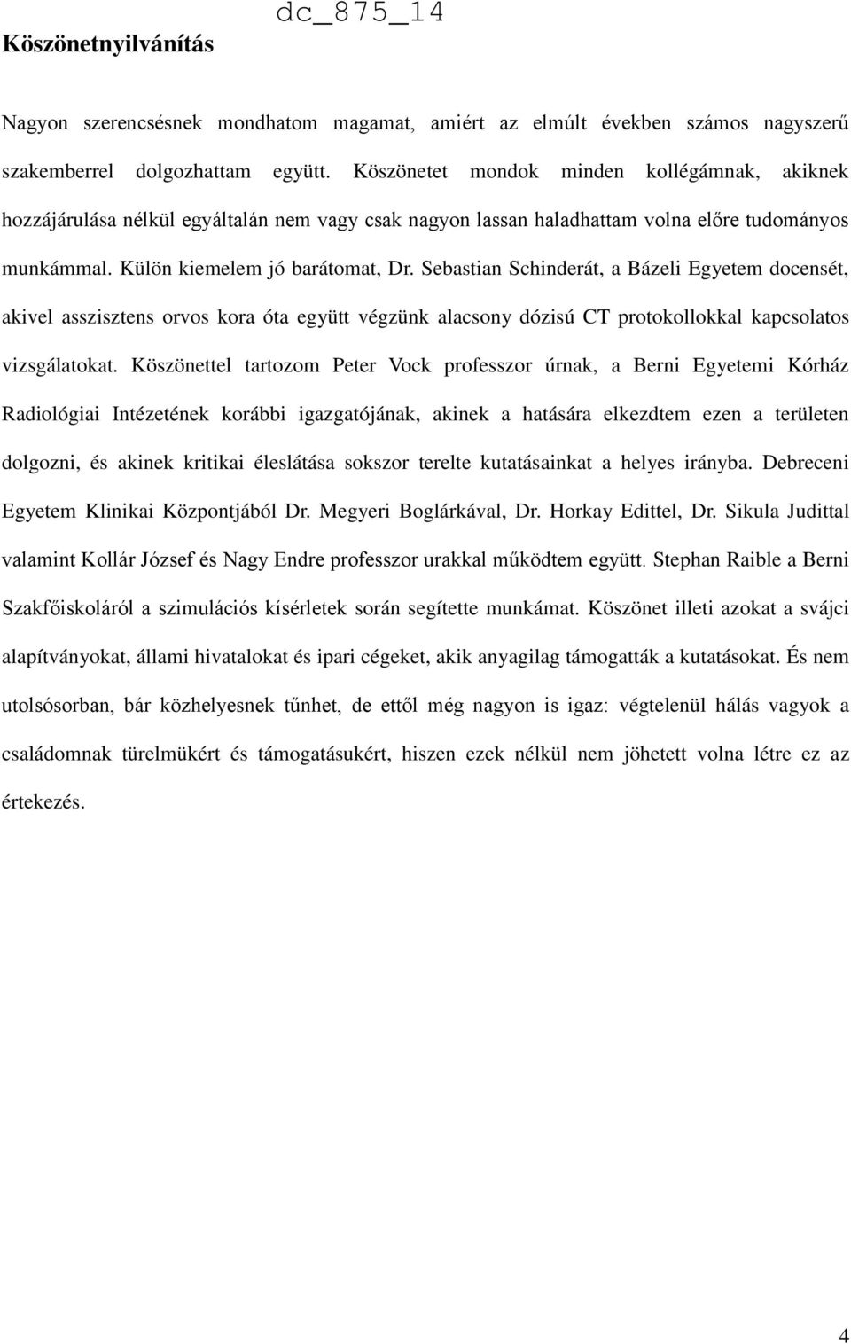 Sebastian Schinderát, a Bázeli Egyetem docensét, akivel asszisztens orvos kora óta együtt végzünk alacsony dózisú CT protokollokkal kapcsolatos vizsgálatokat.