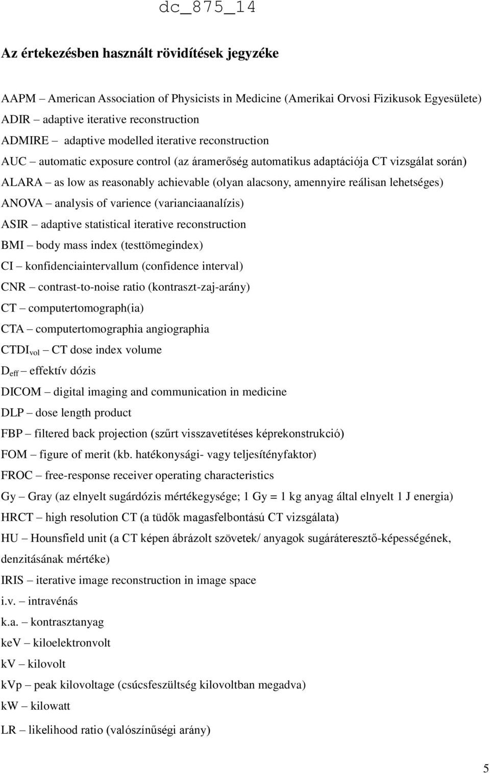 lehetséges) ANOVA analysis of varience (varianciaanalízis) ASIR adaptive statistical iterative reconstruction BMI body mass index (testtömegindex) CI konfidenciaintervallum (confidence interval) CNR